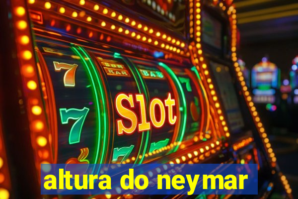 altura do neymar